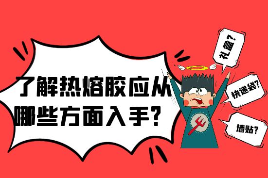 了解熱熔膠應(yīng)應(yīng)該從哪些方面入手？