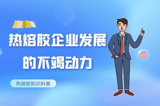 熱熔膠企業(yè)發(fā)展的不竭動(dòng)力